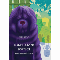 Книги-картинки для детей (2-6 лет) - Книжка «Великі собаки бояться маленьких дівчат» Сергій Лоскот (9786177913336)