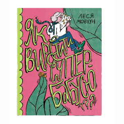 Книги для дорослих - Книжка «Як виростити супербабусю?» Леся Мовчун (9786175222577) Книги для дорослих - Книжка «Як виростити супербабусю?» Леся Мовчун (9786175222577)