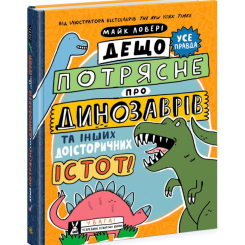 Пізнавальні книги (4-10 років) - Книжка «Дещо потрясне про динозаврів та інших доісторичних істот!» Майк Ловері (9786170977021)