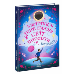 Художня література для дітей (7-13 років) - Книжка «Хлопчик, який змусив світ зникнути» Бен Міллер (9786170982797)