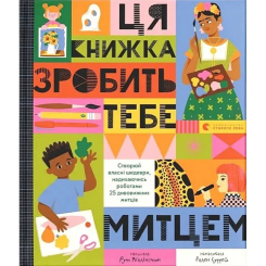 Познавательные книги (4-10 лет) - ​Книжка «Ця книжка зробить тебе митцем» (9789664483237)