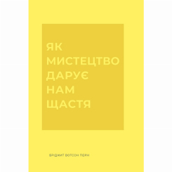 Книги для дорослих - Книжка «Як мистецтво дарує нам щастя» Вотсон Пейн Бріджит (9786178287641)