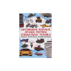 Дитячі книги - Книжка «Перша візуальна енциклопедія. Автомобілі, кораблі, літаки, потяги, спеціальна техніка» (9789669367396)