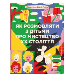 Книги для дорослих - Книжка «Як розмовляти з дітьми про мистецтво ХХ століття» (9789664482483) Книги для дорослих - Книжка «Як розмовляти з дітьми про мистецтво ХХ століття» (9789664482483)