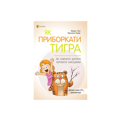 Дитячі книги - Книжка «Як приборкати тигра. Як навчити дитину керувати емоціями» Морін Хілі (9786170038203)