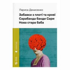 Книги для дорослих - Книжка «Забавки з плоті та крові. Сарабанда банди Сари. Нова стара баба» Лариса Денисенко (9789664484371) Книги для дорослих - Книжка «Забавки з плоті та крові. Сарабанда банди Сари. Нова стара баба» Лариса Денисенко (9789664484371)