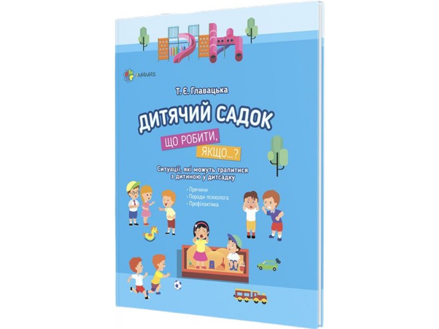 

Книжка «Для турботливих батьків. Дитячий садок. Що робити, якщо…Ситуації, які можуть трапитися з дитиною у дитсадку» Тетяна Главацька