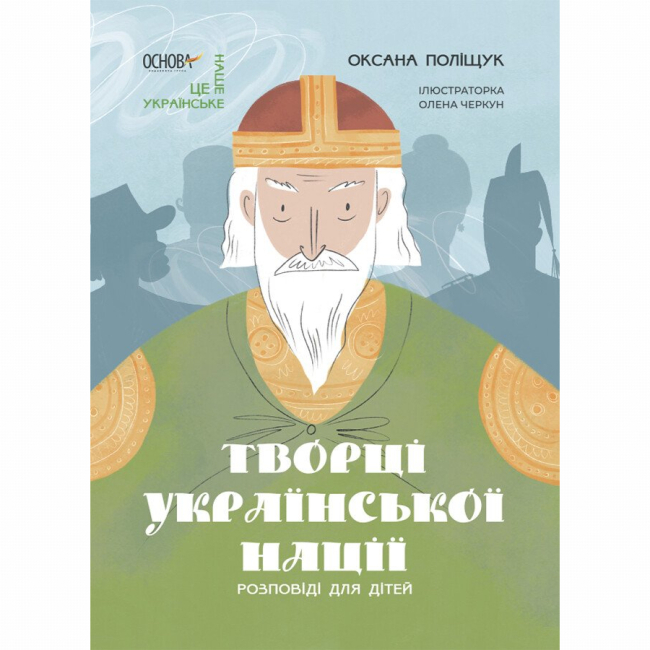Пізнавальні книги (4-10 років) - Книжка «Творці української нації. Розповіді для дітей» Оксана Поліщук (9786170042224)