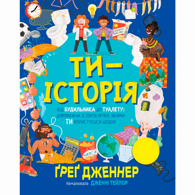 Пізнавальні книги (4-10 років) - Книжка «Ти — історія. Від будильника до туалету: дивовижна історія речей, якими ти користуєшся щодня» Ґреґ Дженнер (9786178512996)